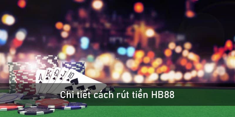 Chi tiết cách rút tiền HB88 về tài khoản