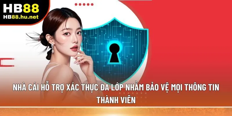 Nhà cái hỗ trợ xác thực đa lớp nhằm bảo vệ mọi thông tin thành viên