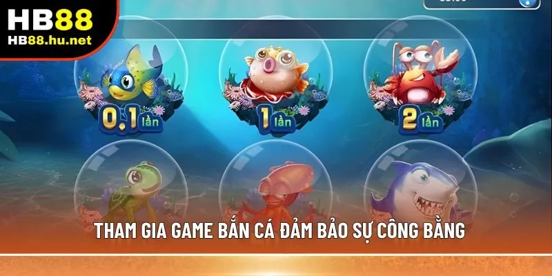 Tham gia game bắn cá đảm bảo sự công bằng